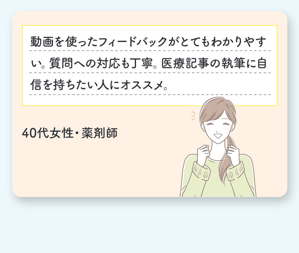 動画を使ったフィードバックがとてもわかりやすい。質問への対応も丁寧。医療記事の執筆んい自身を持ちたい人にオススメ。