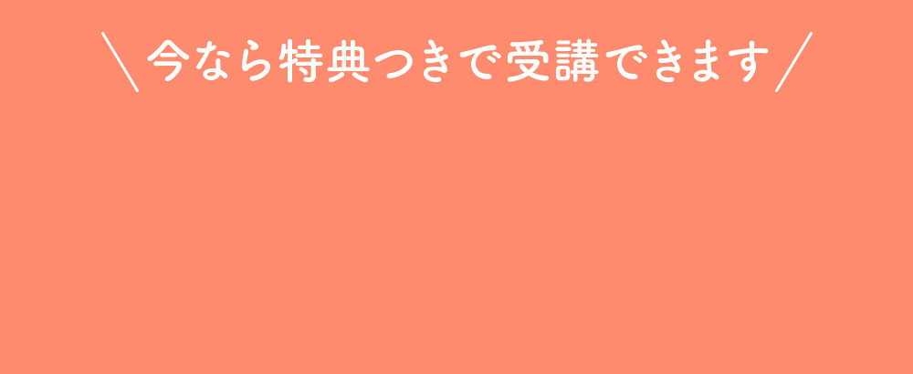 今なら特典つきで受講できます